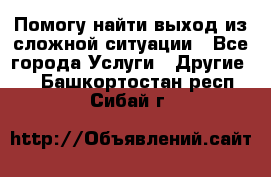 Помогу найти выход из сложной ситуации - Все города Услуги » Другие   . Башкортостан респ.,Сибай г.